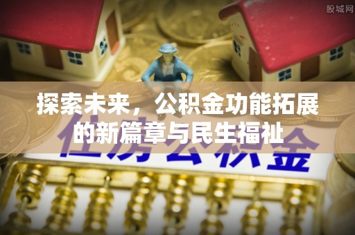 竹溪探索未来，公积金功能拓展的新篇章与民生福祉
