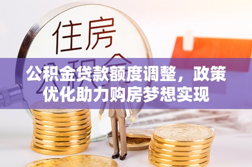竹溪公积金贷款额度调整，政策优化助力购房梦想实现