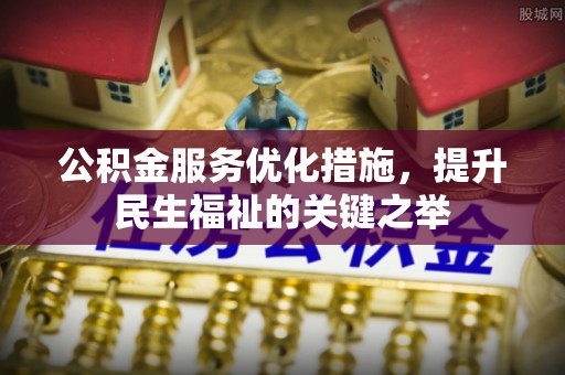竹溪公积金服务优化措施，提升民生福祉的关键之举