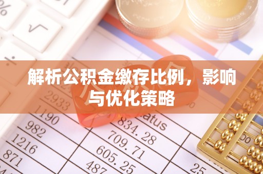 竹溪解析公积金缴存比例，影响与优化策略