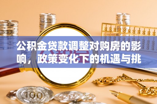 竹溪公积金贷款调整对购房的影响，政策变化下的机遇与挑战