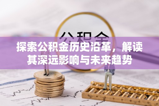 竹溪探索公积金历史沿革，解读其深远影响与未来趋势