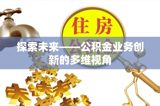 竹溪探索未来——公积金业务创新的多维视角