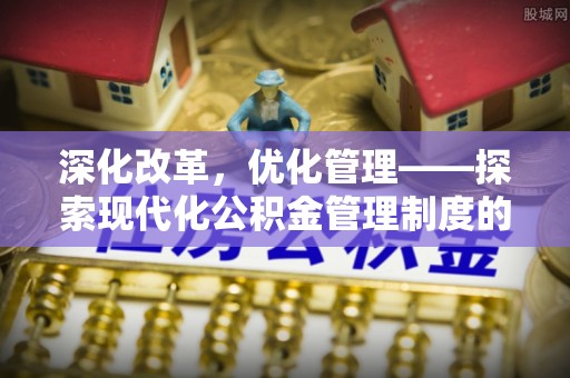 竹溪深化改革，优化管理——探索现代化公积金管理制度的实践与未来