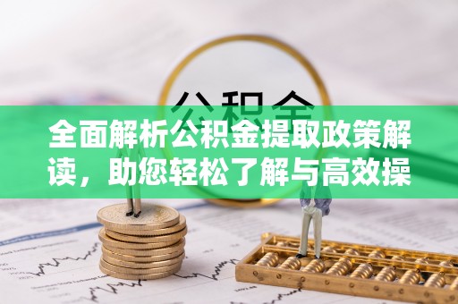 竹溪全面解析公积金提取政策解读，助您轻松了解与高效操作