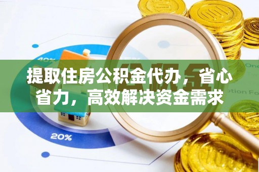 竹溪提取住房公积金代办，省心省力，高效解决资金需求