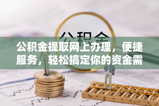 竹溪公积金提取网上办理，便捷服务，轻松搞定你的资金需求