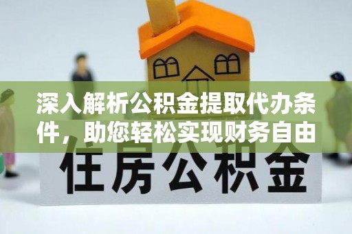竹溪深入解析公积金提取代办条件，助您轻松实现财务自由