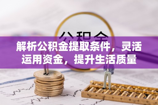 竹溪解析公积金提取条件，灵活运用资金，提升生活质量
