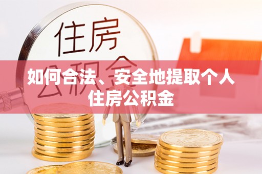 竹溪如何合法、安全地提取个人住房公积金