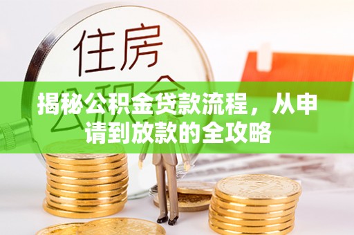 竹溪揭秘公积金贷款流程，从申请到放款的全攻略