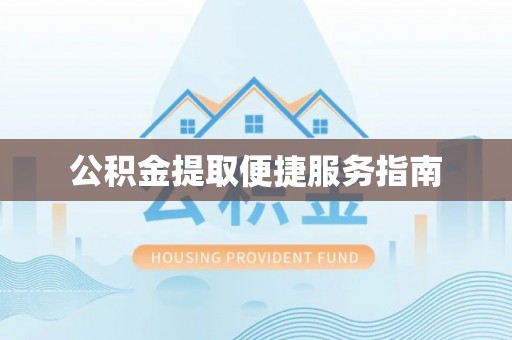 竹溪公积金提取便捷服务指南