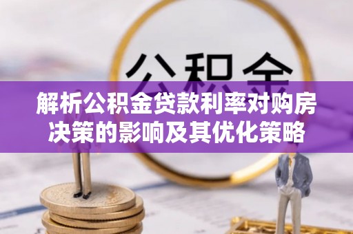 竹溪解析公积金贷款利率对购房决策的影响及其优化策略