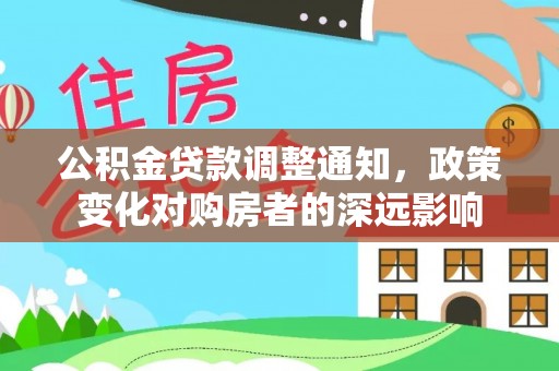 竹溪公积金贷款调整通知，政策变化对购房者的深远影响