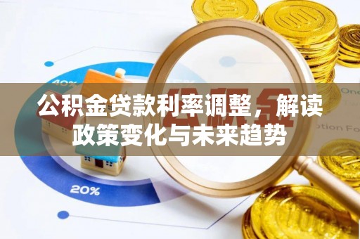 竹溪公积金贷款利率调整，解读政策变化与未来趋势