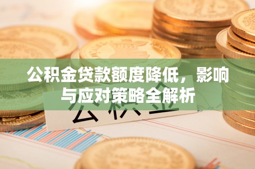 竹溪公积金贷款额度降低，影响与应对策略全解析