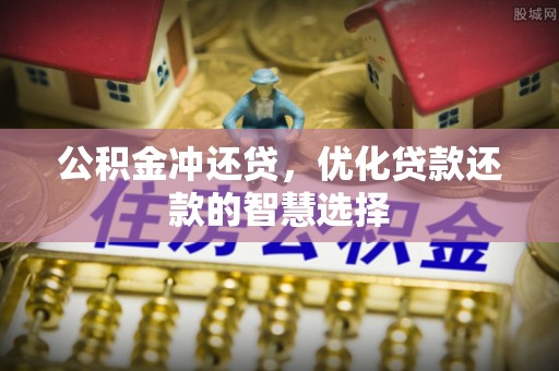 竹溪公积金冲还贷，优化贷款还款的智慧选择