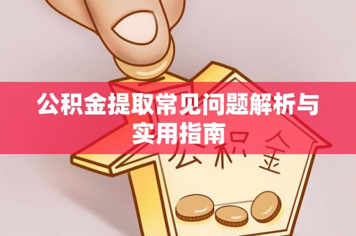 竹溪公积金提取常见问题解析与实用指南