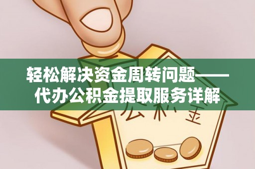 竹溪轻松解决资金周转问题——代办公积金提取服务详解
