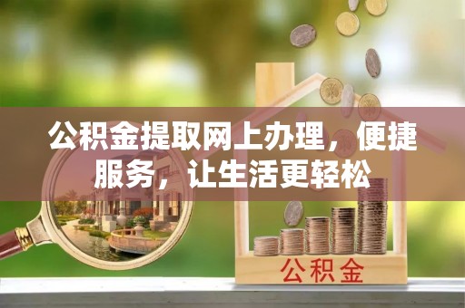 竹溪公积金提取网上办理，便捷服务，让生活更轻松