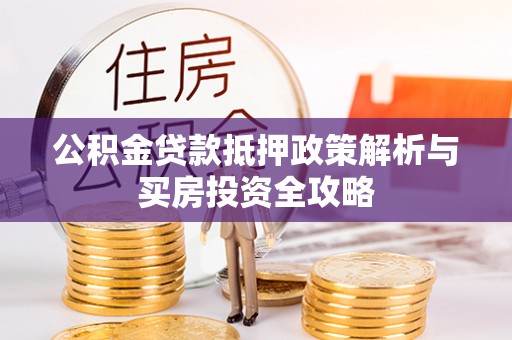 竹溪公积金贷款抵押政策解析与买房投资全攻略