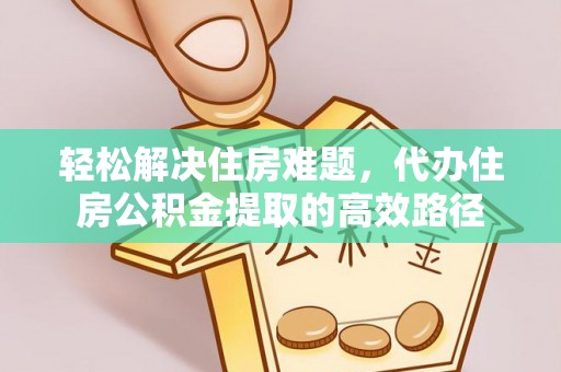 竹溪轻松解决住房难题，代办住房公积金提取的高效路径