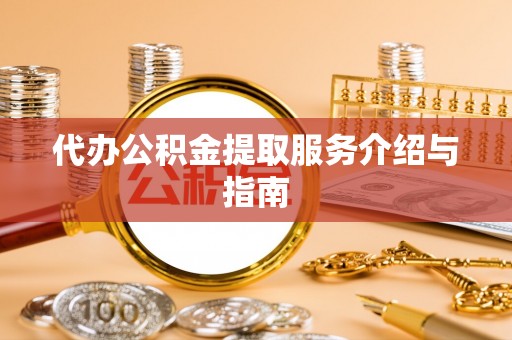 竹溪代办公积金提取服务介绍与指南