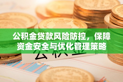 竹溪公积金贷款风险防控，保障资金安全与优化管理策略