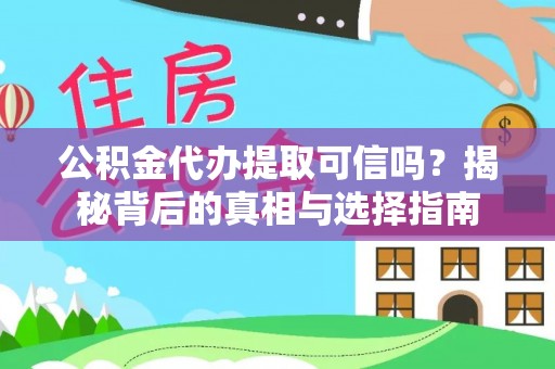 竹溪公积金代办提取可信吗？揭秘背后的真相与选择指南