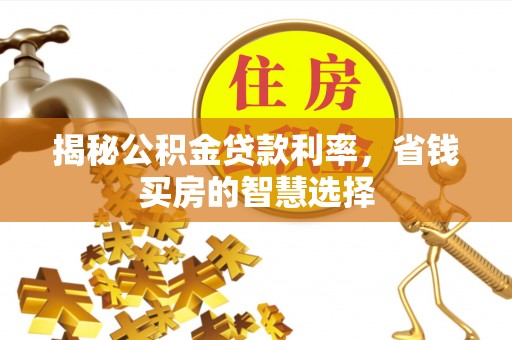 竹溪揭秘公积金贷款利率，省钱买房的智慧选择