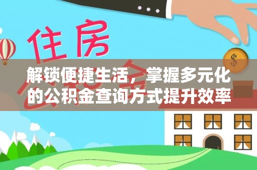 竹溪解锁便捷生活，掌握多元化的公积金查询方式提升效率
