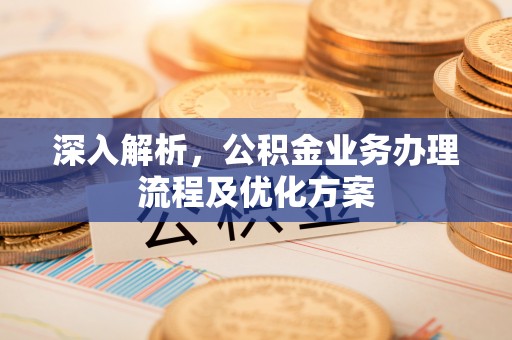 竹溪深入解析，公积金业务办理流程及优化方案