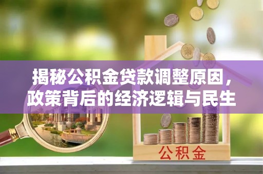 竹溪揭秘公积金贷款调整原因，政策背后的经济逻辑与民生考量