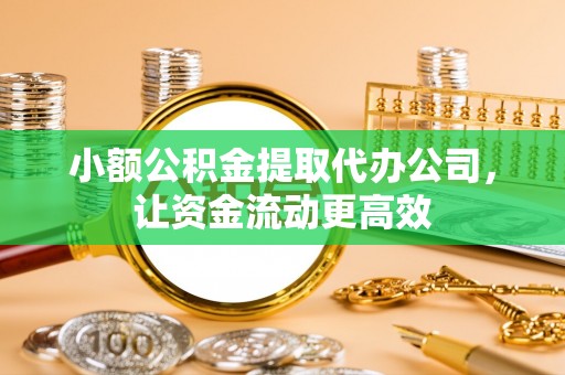 竹溪小额公积金提取代办公司，让资金流动更高效