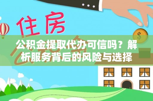 竹溪公积金提取代办可信吗？解析服务背后的风险与选择
